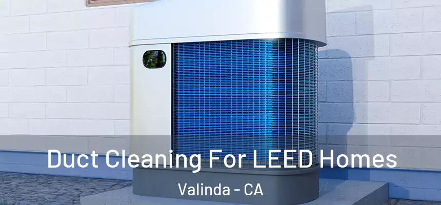 Duct Cleaning For LEED Homes Valinda - CA