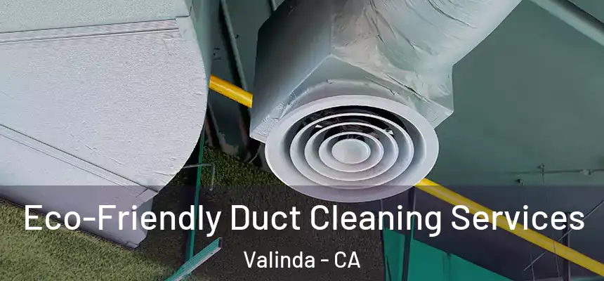  Eco-Friendly Duct Cleaning Services Valinda - CA