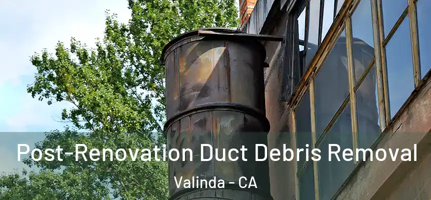 Post-Renovation Duct Debris Removal Valinda - CA